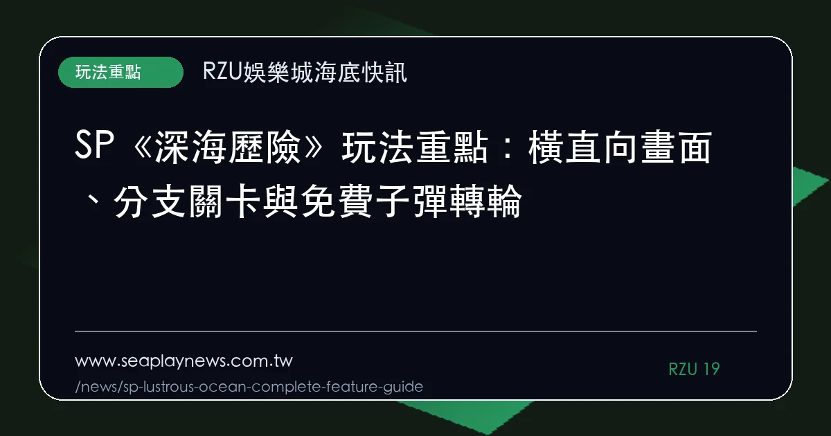 SP《深海歷險》玩法重點：橫直向畫面、分支關卡與免費子彈轉輪｜重點整理